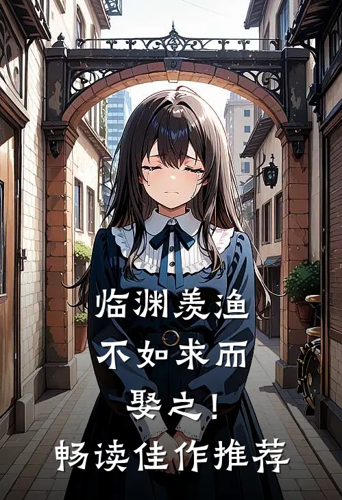 临渊羡渔，不如求而娶之！畅读佳作推荐