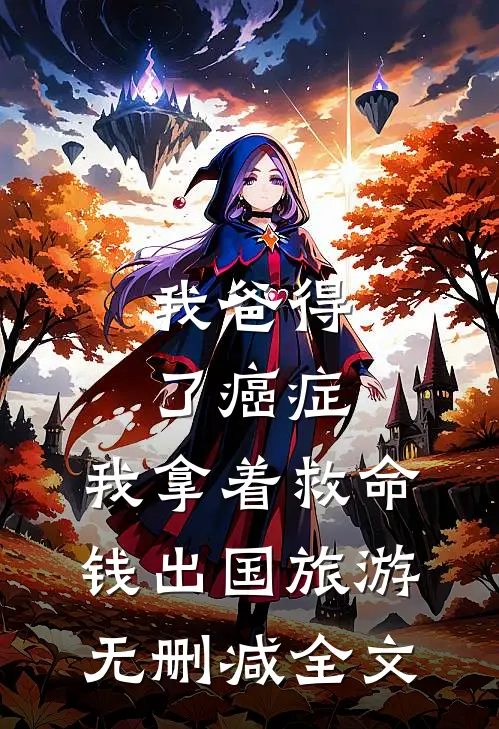 我爸得了癌症，我拿着救命钱出国旅游无删减全文