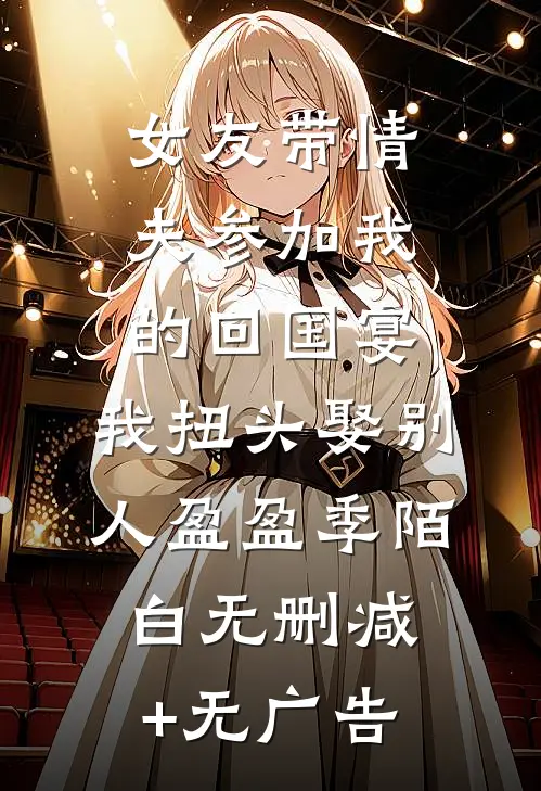 女友带情夫参加我的回国宴，我扭头娶别人盈盈季陌白无删减+无广告