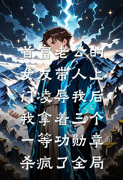 首富老公的女友带人上门凌辱我后，我拿着三个一等功勋章杀疯了全局