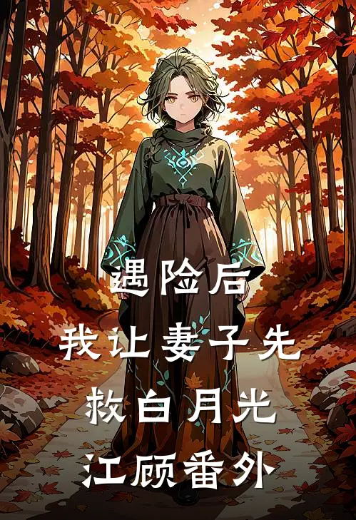 遇险后，我让妻子先救白月光江顾 番外