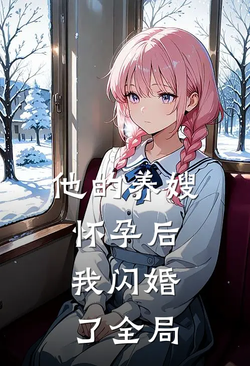他的养嫂怀孕后，我闪婚了全局