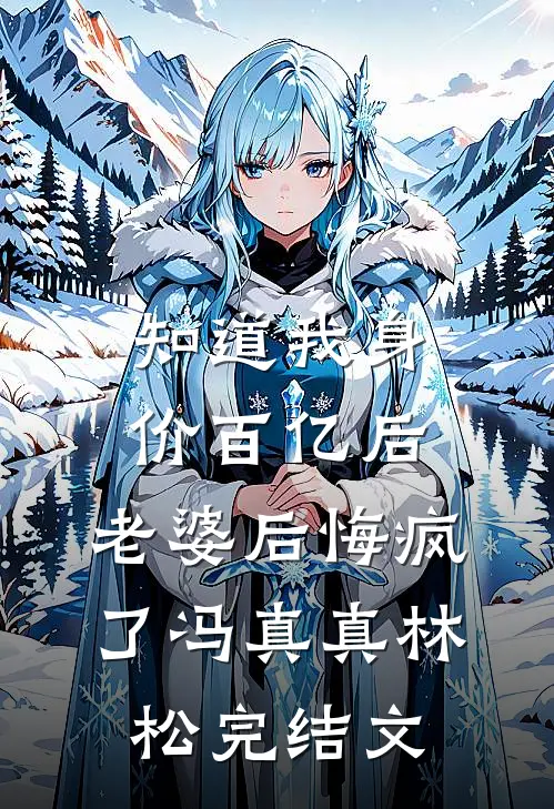 知道我身价百亿后，老婆后悔疯了冯真真林松完结文