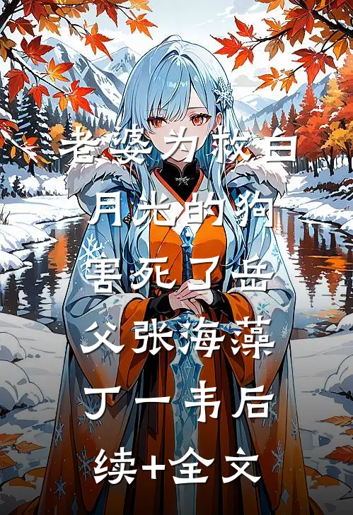 老婆为救白月光的狗害死了岳父张海藻丁一韦后续+全文