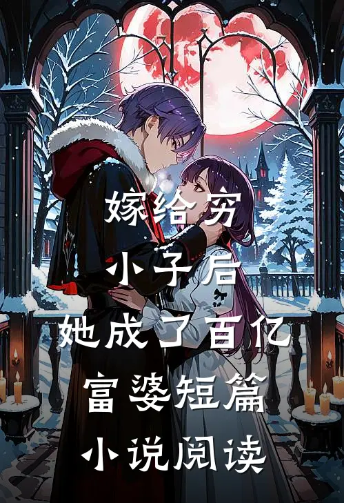 嫁给穷小子后，她成了百亿富婆短篇小说阅读