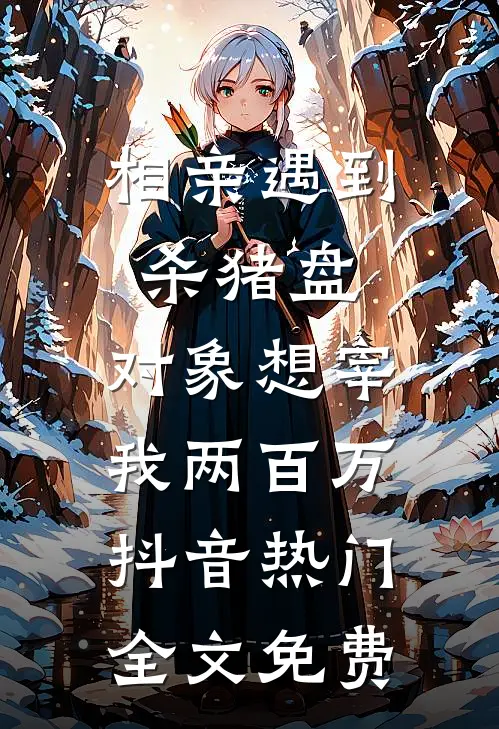 相亲遇到杀猪盘，对象想宰我两百万抖音热门全文免费