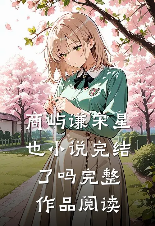 商屿谦宋星也小说完结了吗完整作品阅读