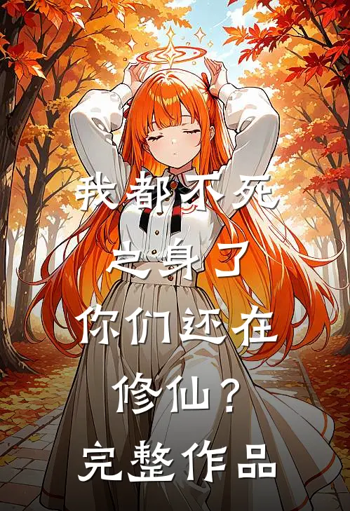 我都不死之身了，你们还在修仙？完整作品