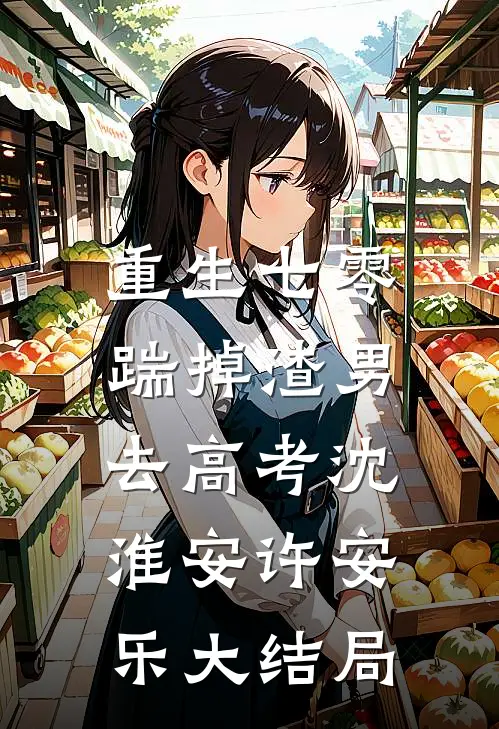 重生七零：踹掉渣男去高考沈淮安许安乐大结局