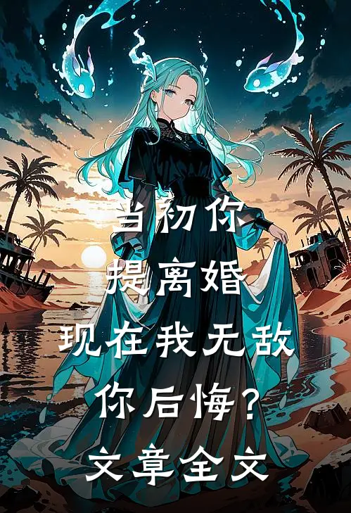 当初你提离婚，现在我无敌你后悔？文章全文