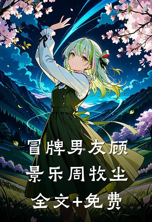 冒牌男友顾景乐周牧尘全文+免费