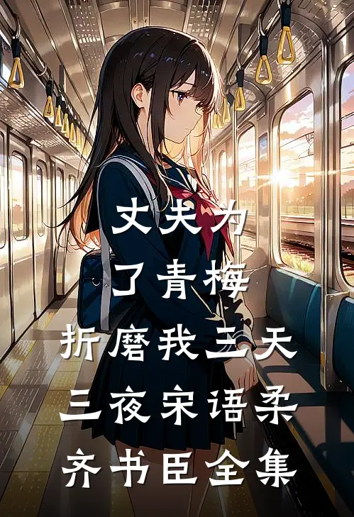 丈夫为了青梅，折磨我三天三夜宋语柔齐书臣全集
