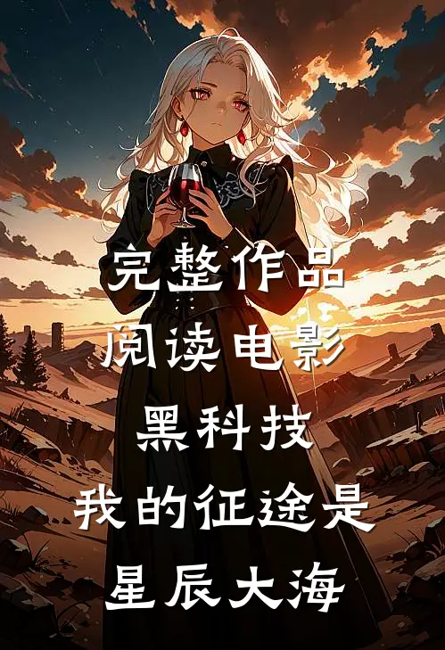 完整作品阅读电影黑科技：我的征途是星辰大海