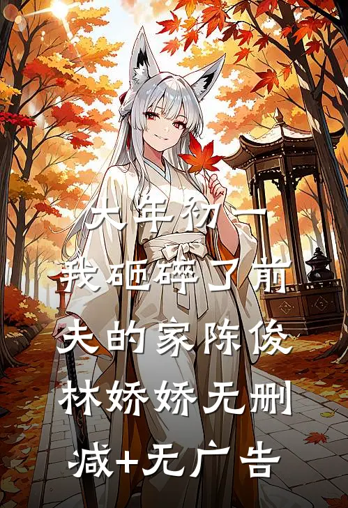 大年初一，我砸碎了前夫的家陈俊林娇娇无删减+无广告