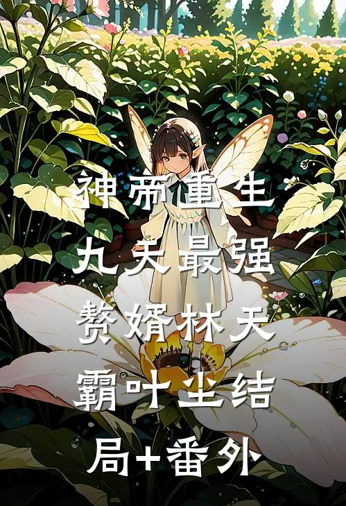 神帝重生：九天最强赘婿林天霸叶尘结局+番外