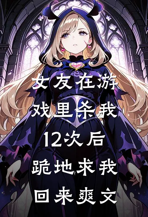 女友在游戏里杀我12次后，跪地求我回来爽文