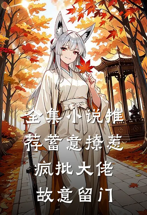 全集小说推荐蓄意撩惹,疯批大佬故意留门