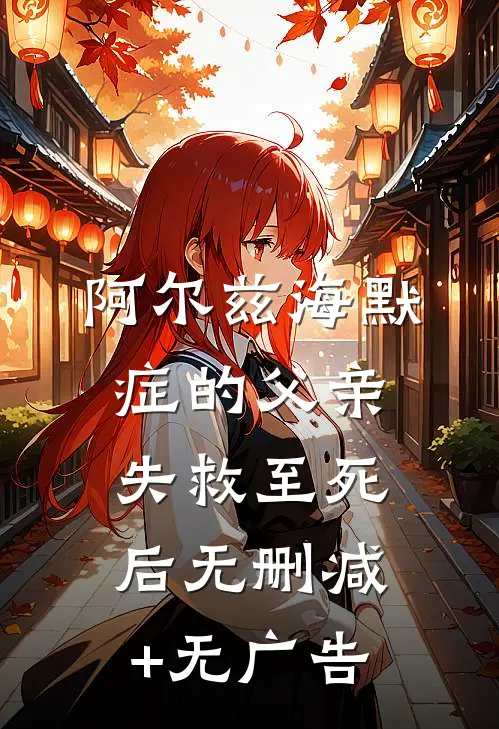 阿尔兹海默症的父亲失救至死后无删减+无广告