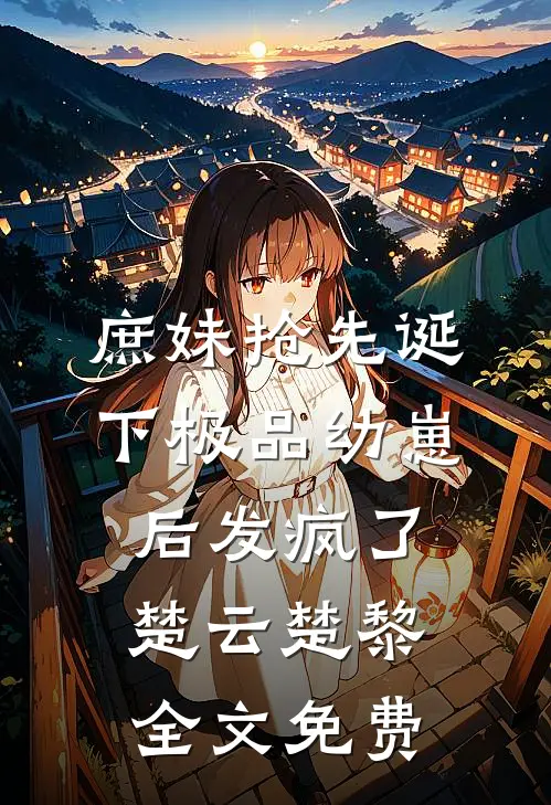 庶妹抢先诞下极品幼崽后发疯了楚云楚黎全文免费