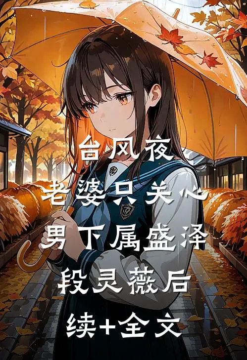 台风夜，老婆只关心男下属盛泽段灵薇后续+全文