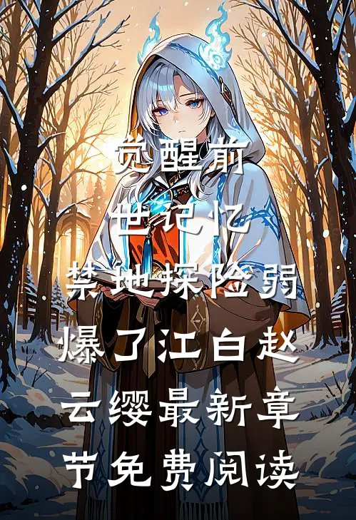 觉醒前世记忆，禁地探险弱爆了江白赵云缨最新章节免费阅读