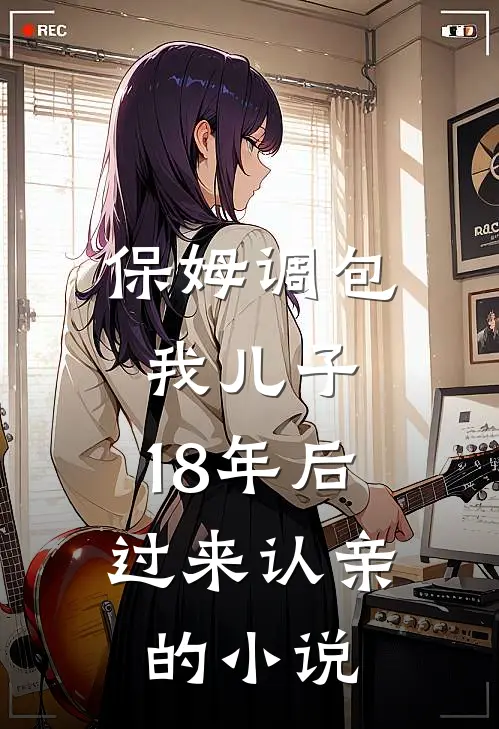 保姆调包我儿子，18年后过来认亲的小说
