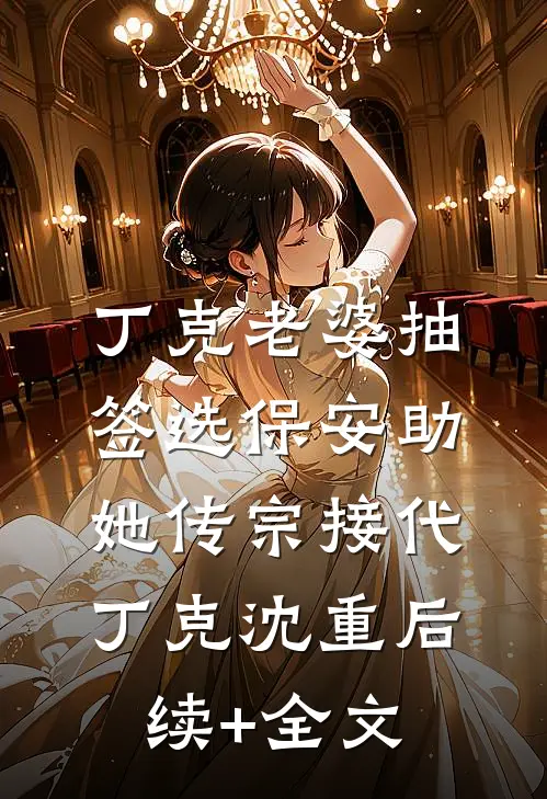丁克老婆抽签选保安助她传宗接代丁克沈重后续+全文