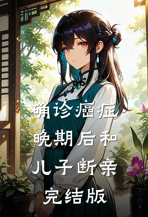确诊癌症晚期后和儿子断亲完结版