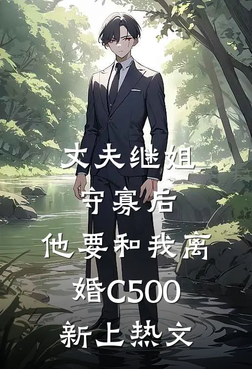 丈夫继姐守寡后，他要和我离婚C500新上热文