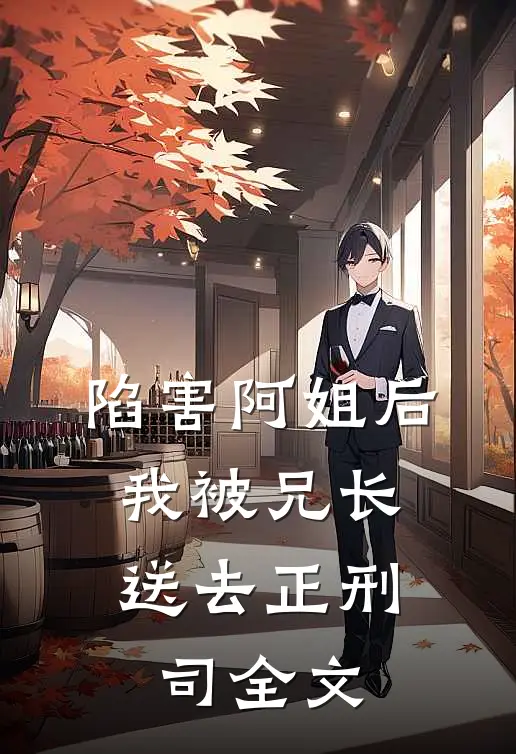 陷害阿姐后，我被兄长送去正刑司全文