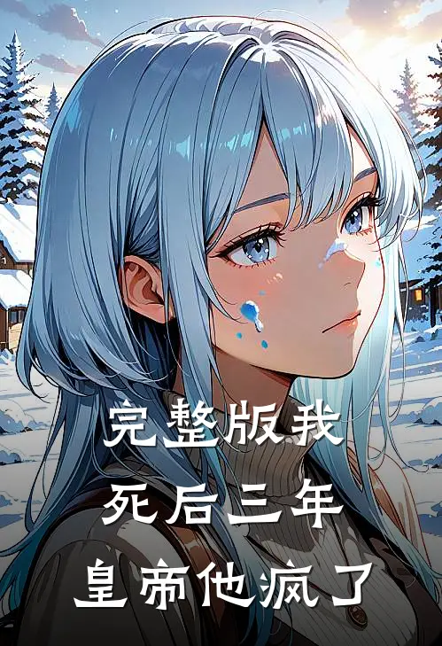 完整版我死后三年，皇帝他疯了