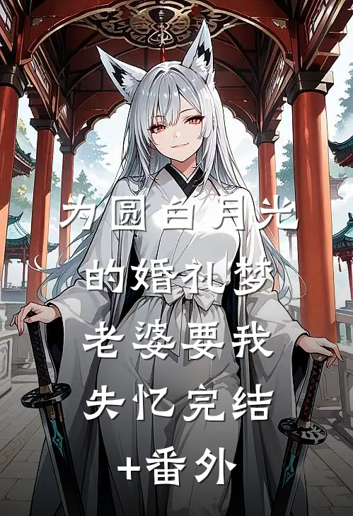 为圆白月光的婚礼梦，老婆要我失忆完结+番外