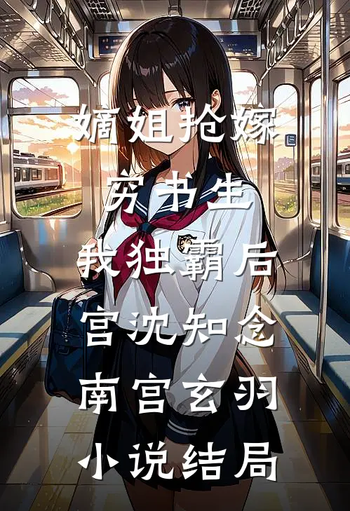 嫡姐抢嫁穷书生，我独霸后宫沈知念南宫玄羽小说结局