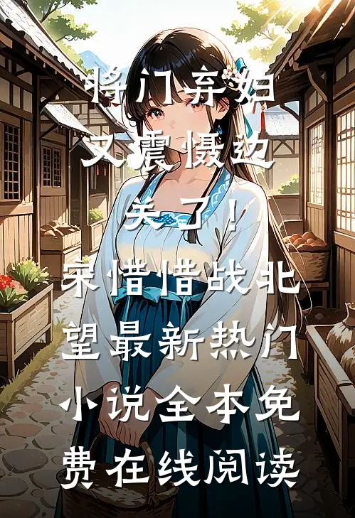 将门弃妇又震慑边关了！宋惜惜战北望最新热门小说全本免费在线阅读
