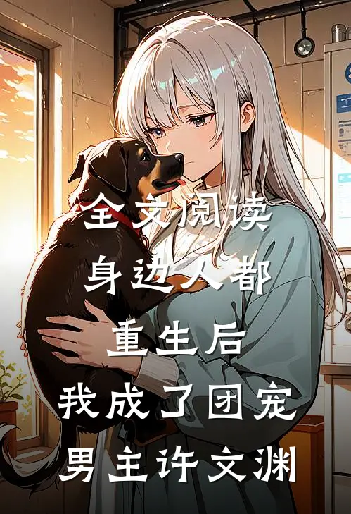 全文阅读身边人都重生后,我成了团宠男主许文渊