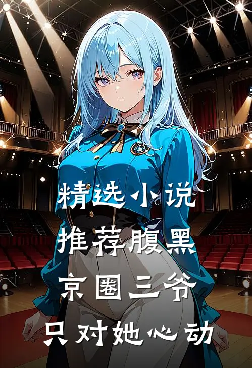 精选小说推荐腹黑京圈三爷，只对她心动