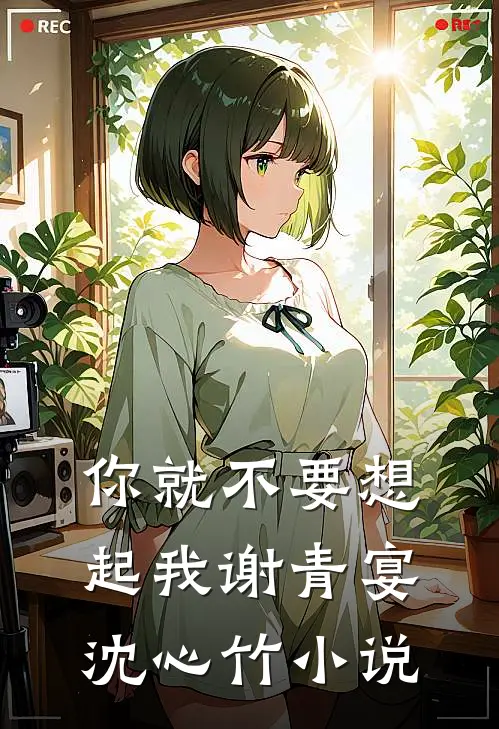 你就不要想起我谢青宴沈心竹小说