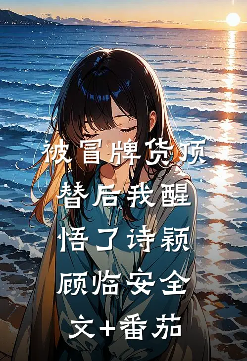 被冒牌货顶替后我醒悟了诗颖顾临安全文+番茄