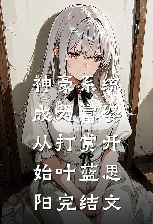 神豪系统：成为富婆从打赏开始叶蓝思阳完结文