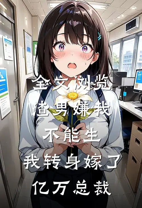 全文浏览渣男嫌我不能生，我转身嫁了亿万总裁