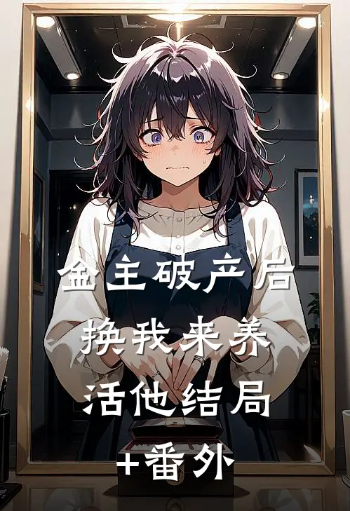 金主破产后，换我来养活他结局+番外