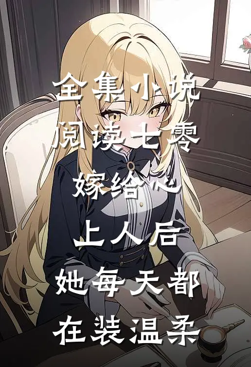 全集小说阅读七零：嫁给心上人后，她每天都在装温柔