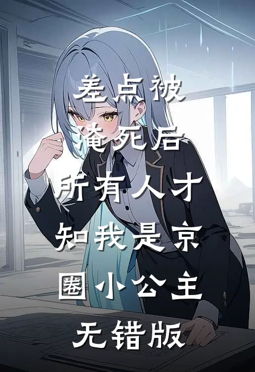 差点被淹死后，所有人才知我是京圈小公主无错版