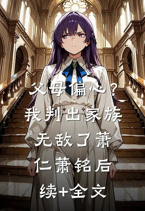 父母偏心？我判出家族无敌了萧仁萧铭后续+全文