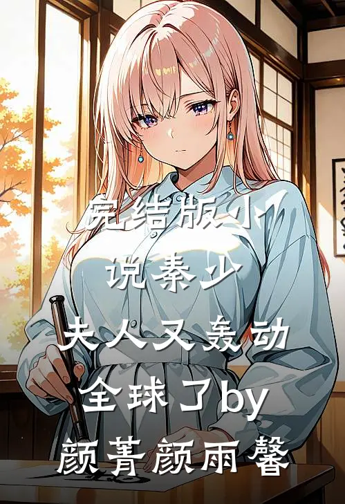 完结版小说秦少，夫人又轰动全球了by颜菁颜雨馨