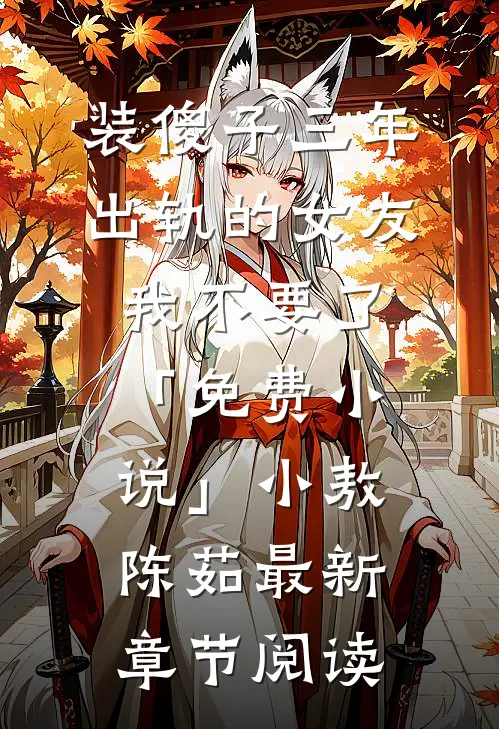 装傻子三年，出轨的女友我不要了「免费小说」小敖陈茹最新章节阅读