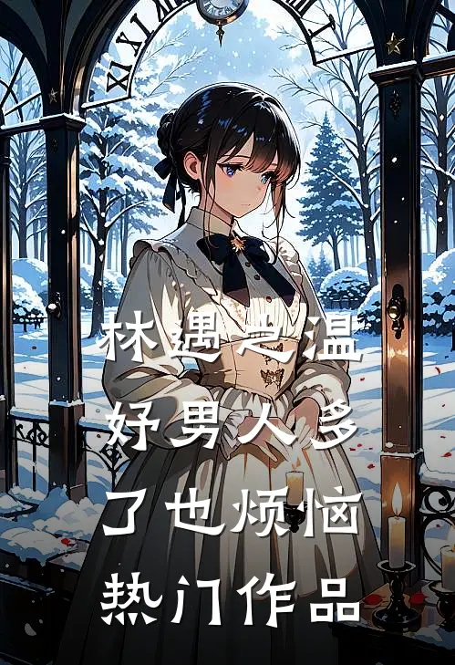 林遇之温妤男人多了也烦恼热门作品