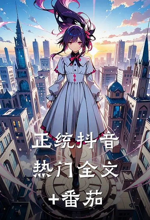 正统抖音热门全文+番茄
