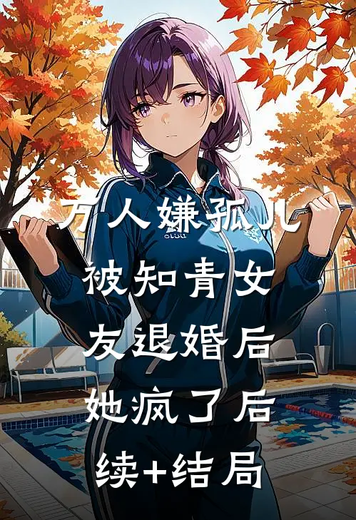 万人嫌孤儿被知青女友退婚后，她疯了后续+结局