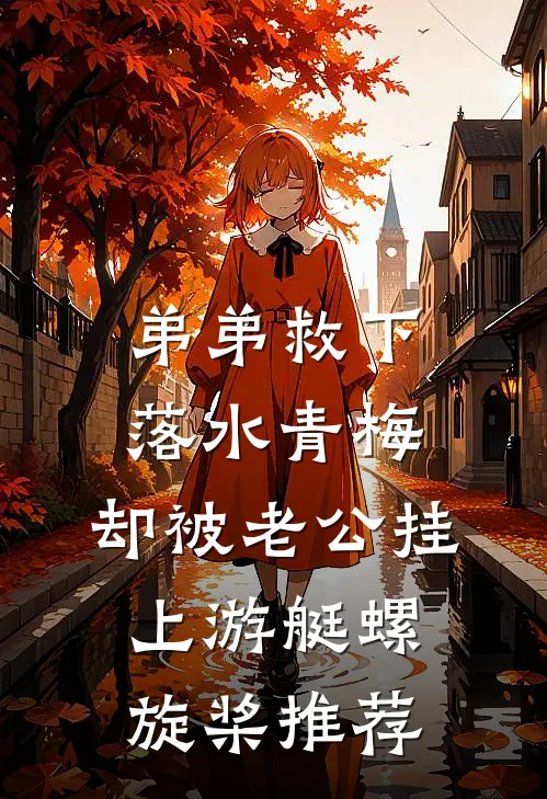 弟弟救下落水青梅，却被老公挂上游艇螺旋桨推荐